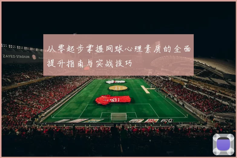 从零起步掌握网球心理素质的全面提升指南与实战技巧